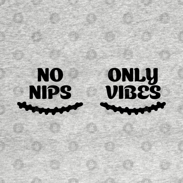 No Nips Only Vibes by maya-reinstein